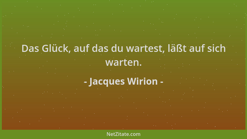 Jacques Wirion - Das Glück, auf das du wartest, läßt auf sich warten....