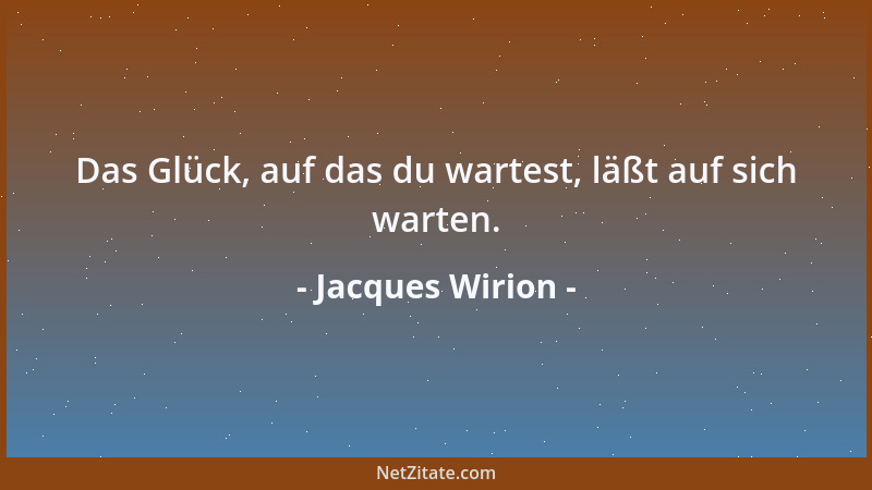 Jacques Wirion - Das Glück, auf das du wartest, läßt auf sich warten....