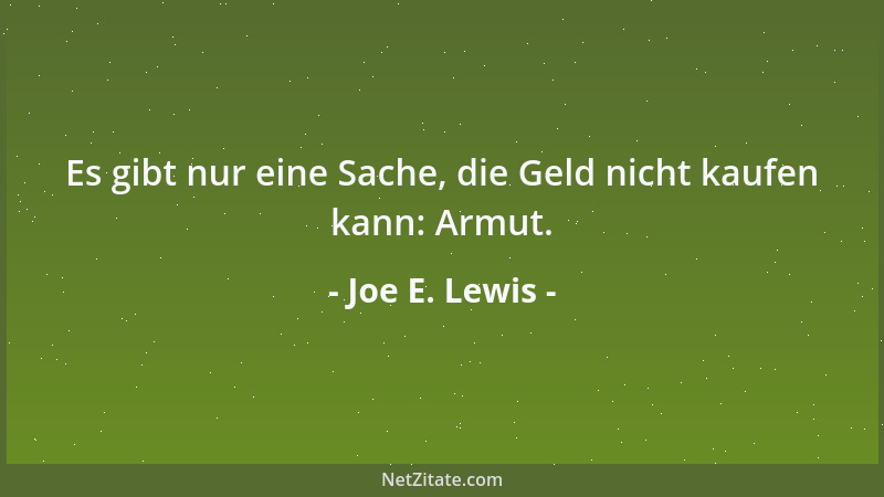 Joe E. Lewis - Es gibt nur eine Sache, die Geld nicht kaufen kann: Armut....