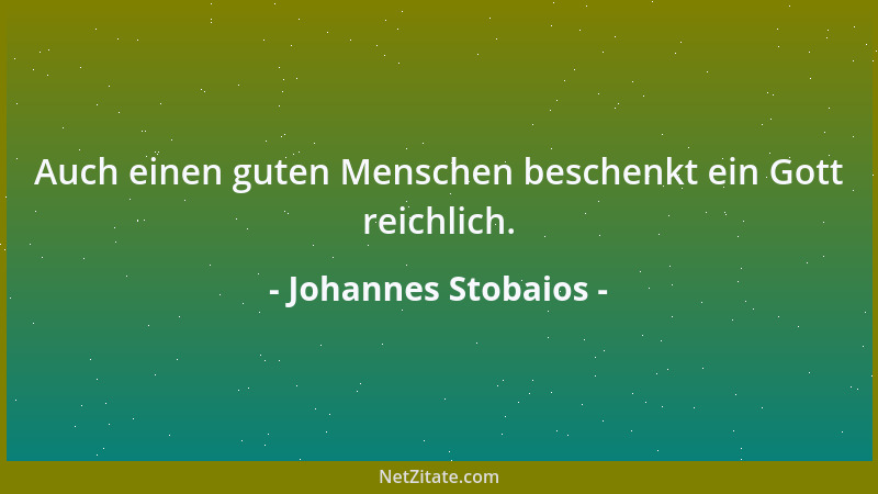 Johannes Stobaios - Auch einen guten Menschen beschenkt ein Gott reichlich....