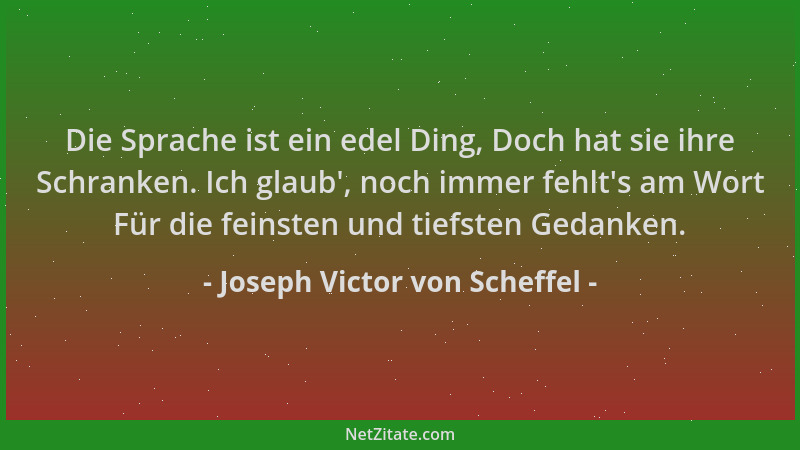 Joseph Victor von Scheffel - Die Sprache ist ein edel Ding, Doch hat sie ihre Schranken. Ich glaub ', noch immer fehlt 's am...
