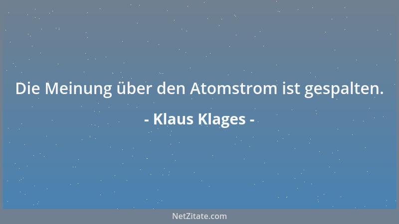 Klaus Klages - Die Meinung über den Atomstrom ist gespalten....