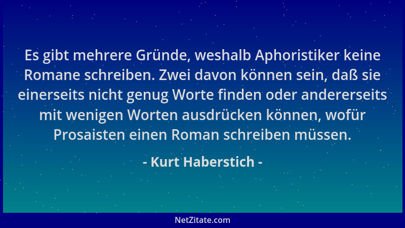 Kurt Haberstich - Es gibt mehrere Gründe, weshalb Aphoristiker keine Romane schreiben. Zwei davon können sein, daß sie eine...