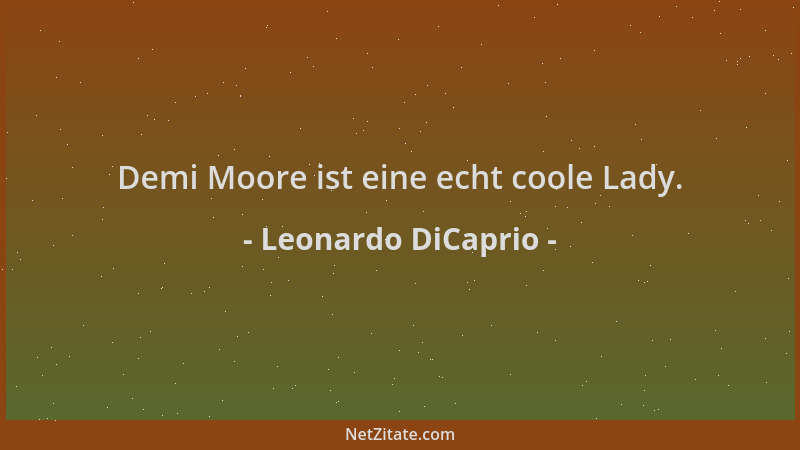 Leonardo DiCaprio - Demi Moore ist eine echt coole Lady....