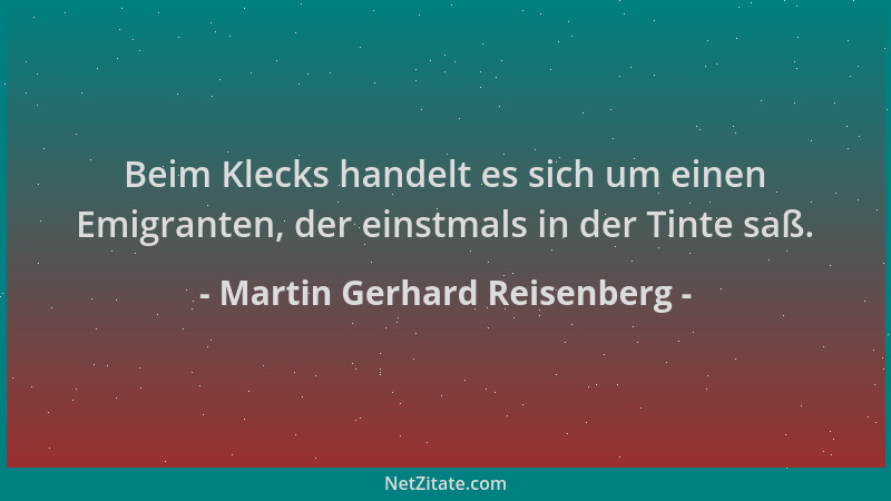 Martin Gerhard Reisenberg - Beim Klecks handelt es sich um einen Emigranten, der einstmals in der Tinte saß....