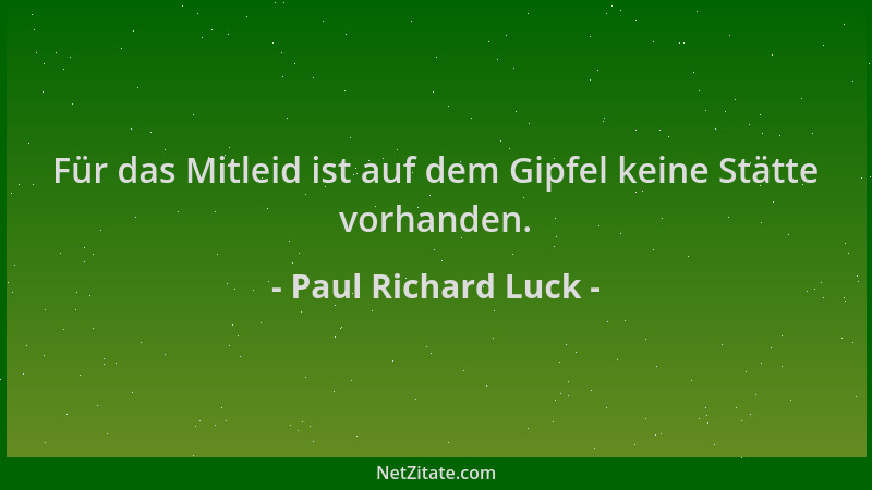 Paul Richard Luck - Für das Mitleid ist auf dem Gipfel keine Stätte vorhanden....