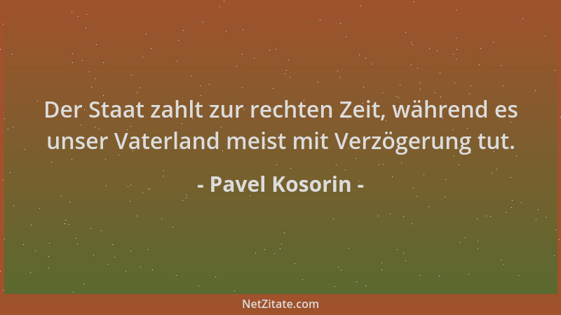 Pavel Kosorin - Der Staat zahlt zur rechten Zeit, während es unser Vaterland meist mit Verzögerung tut....