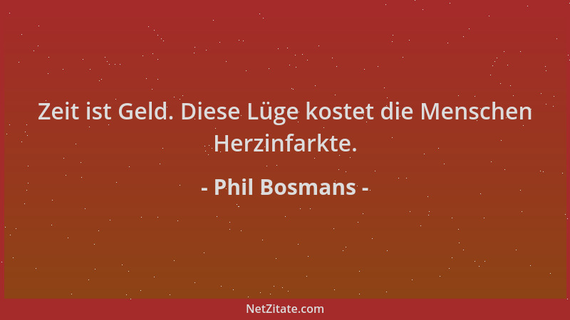 Phil Bosmans - Zeit ist Geld. Diese Lüge kostet die Menschen Herzinfarkte....