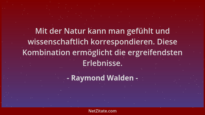 Raymond Walden - Mit der Natur kann man gefühlt und wissenschaftlich korrespondieren. Diese Kombination ermöglicht die ergr...