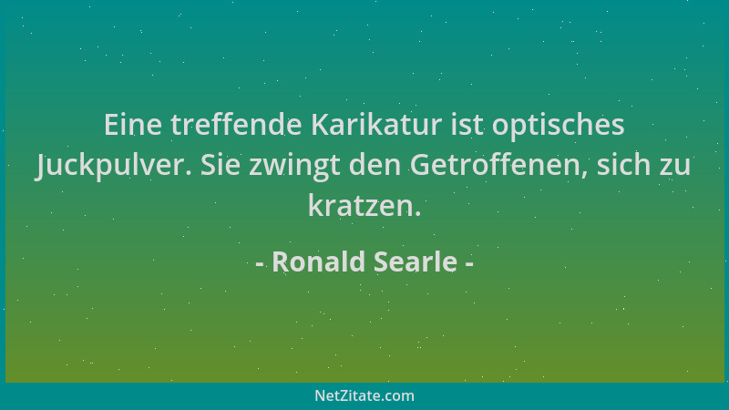 Ronald Searle - Eine treffende Karikatur ist optisches Juckpulver. Sie zwingt den Getroffenen, sich zu kratzen....