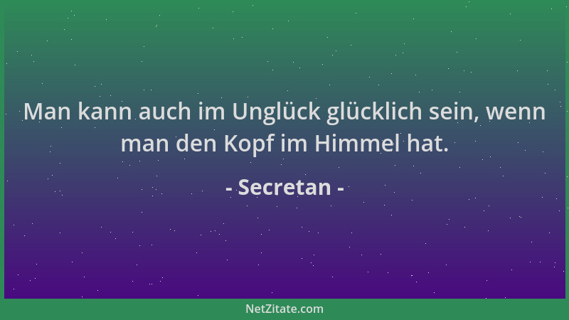 Secretan - Man kann auch im Unglück glücklich sein, wenn man den Kopf im Himmel hat....