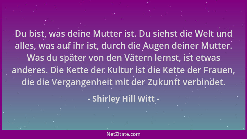 Shirley Hill Witt - Du bist, was deine Mutter ist. Du siehst die Welt und alles, was auf ihr ist, durch die Augen deiner Mu...