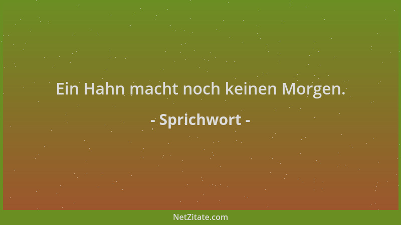 Sprichwort - Ein Hahn macht noch keinen Morgen....