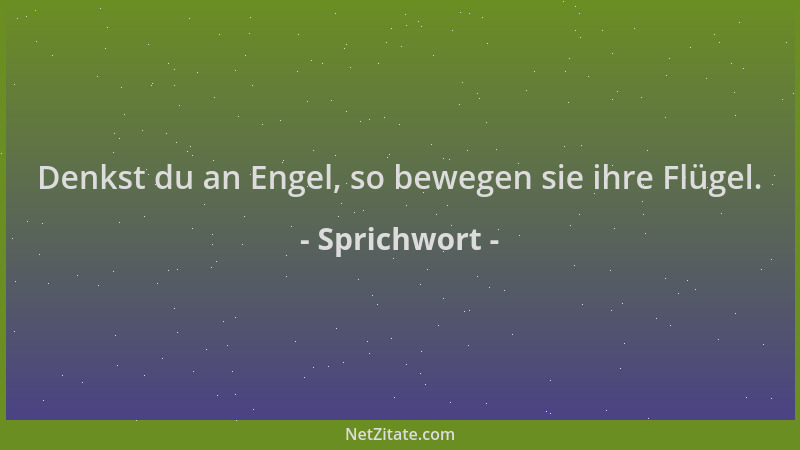 Sprichwort - Denkst du an Engel, so bewegen sie ihre Flügel....
