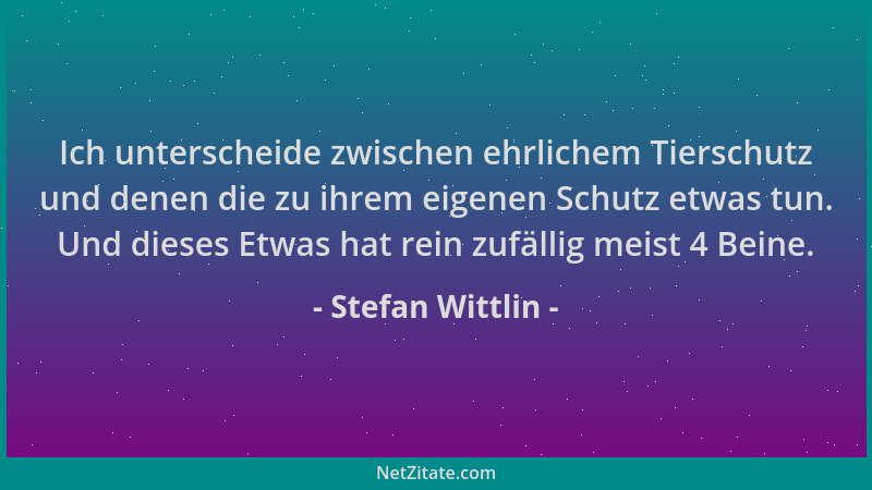 Stefan Wittlin - Ich unterscheide zwischen ehrlichem Tierschutz und denen die zu ihrem eigenen Schutz etwas tun. Und dieses...