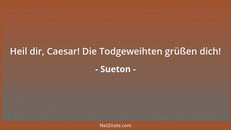 Sueton - Heil dir, Caesar! Die Todgeweihten grüßen dich!...