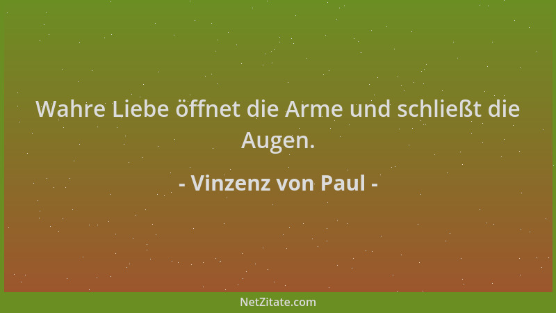 Vinzenz von Paul - Wahre Liebe öffnet die Arme und schließt die Augen....