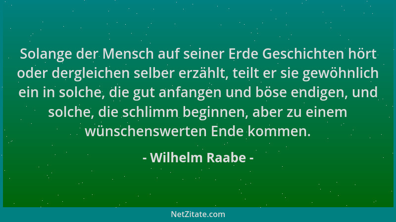 Wilhelm Raabe - Solange der Mensch auf seiner Erde Geschichten hört oder dergleichen selber erzählt, teilt er sie gewöhnlic...