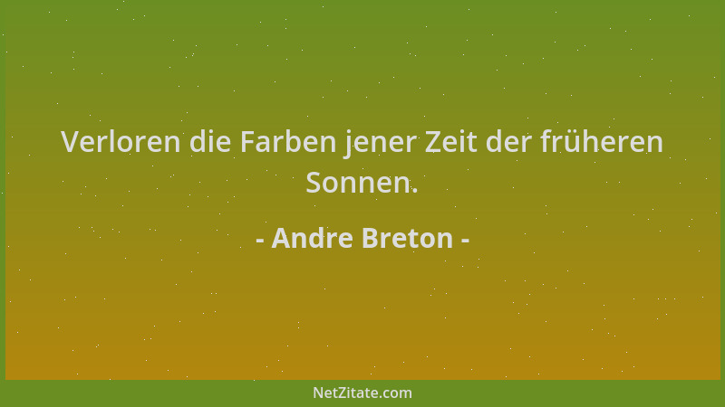 Andre Breton - Verloren die Farben jener Zeit der früheren Sonnen....