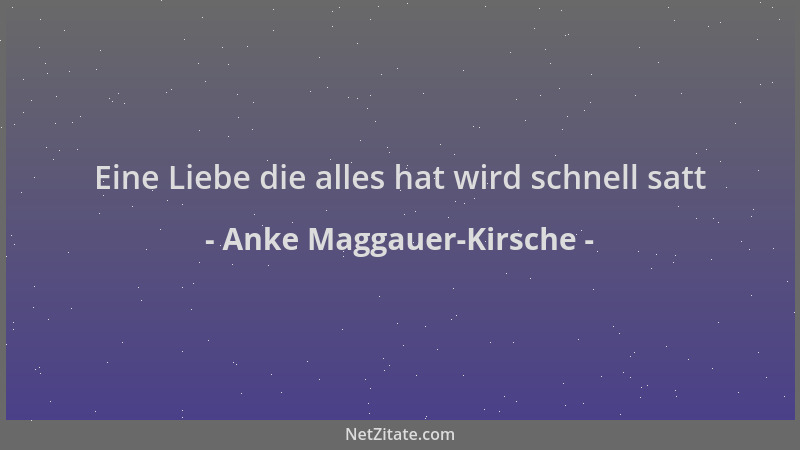 Anke Maggauer-Kirsche - Eine Liebe die alles hat wird schnell satt...