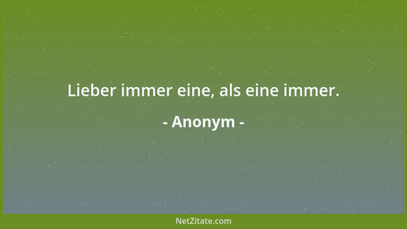 Anonym - Lieber immer eine, als eine immer....