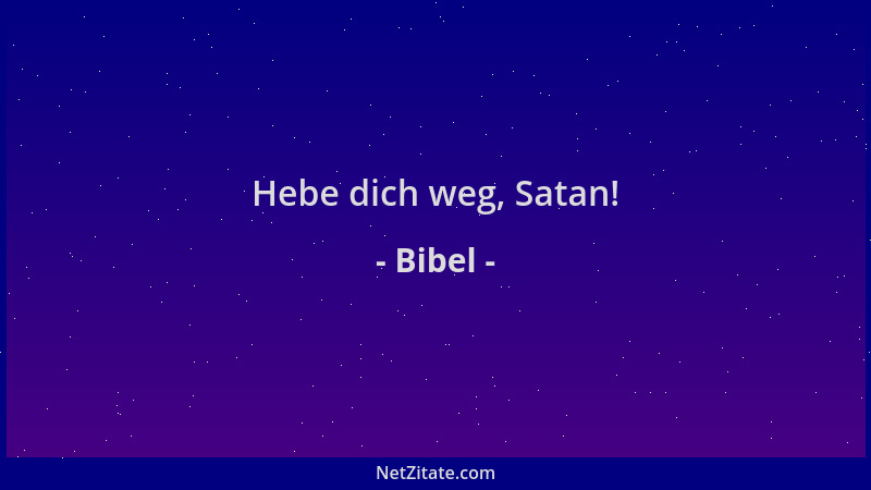 Bibel - Hebe dich weg, Satan!...