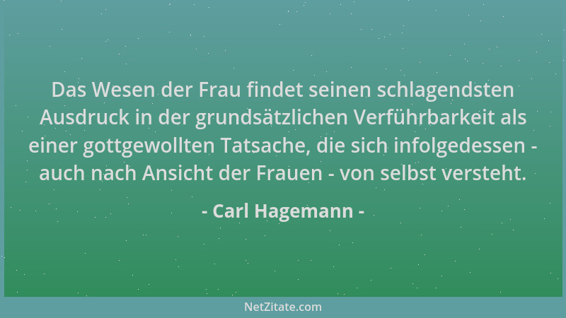 Carl Hagemann - Das Wesen der Frau findet seinen schlagendsten Ausdruck in der grundsätzlichen Verführbarkeit als einer got...