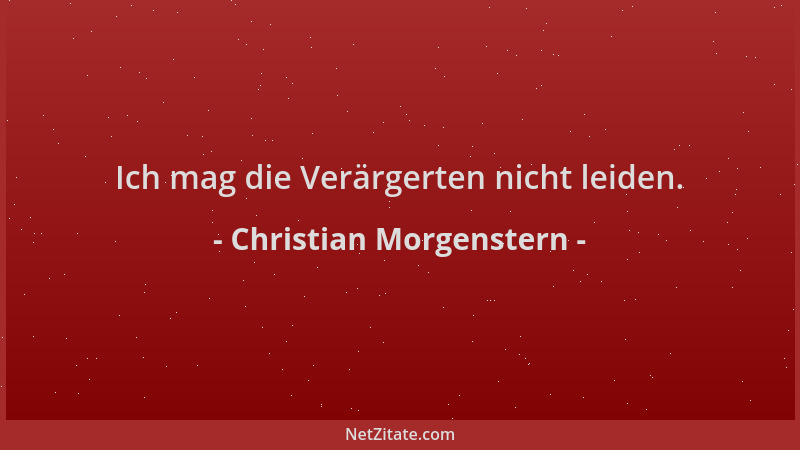 Christian Morgenstern - Ich mag die Verärgerten nicht leiden....
