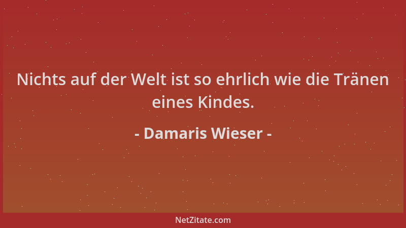 Damaris Wieser - Nichts auf der Welt ist so ehrlich wie die Tränen eines Kindes....