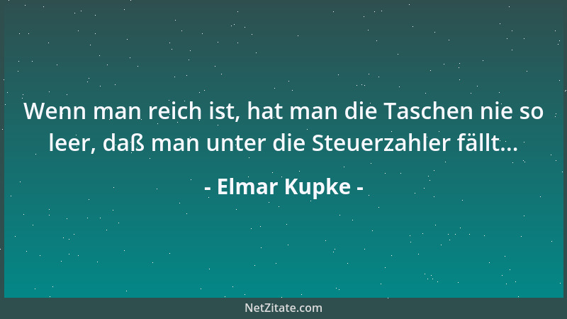 Elmar Kupke - Wenn man reich ist, hat man die Taschen nie so leer, daß man unter die Steuerzahler fällt......