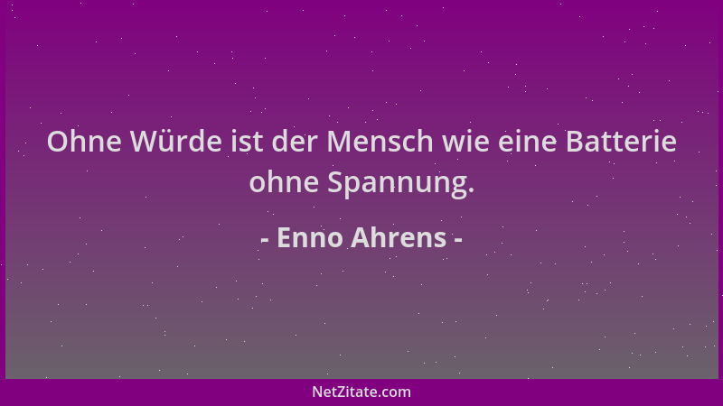 Enno Ahrens - Ohne Würde ist der Mensch wie eine Batterie ohne Spannung....