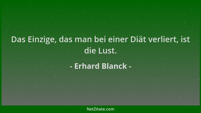 Erhard Blanck - Das Einzige, das man bei einer Diät verliert, ist die Lust....