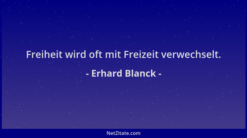 Erhard Blanck - Freiheit wird oft mit Freizeit verwechselt....