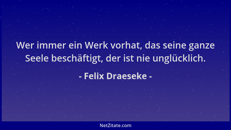 Felix Draeseke - Wer immer ein Werk vorhat, das seine ganze Seele beschäftigt, der ist nie unglücklich....