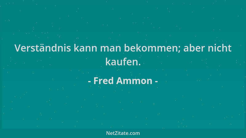 Fred Ammon - Verständnis kann man bekommen; aber nicht kaufen....