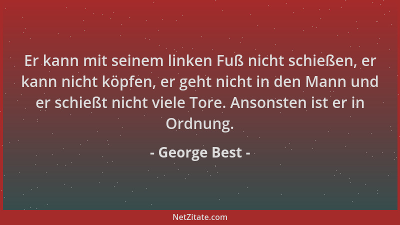 George Best - Er kann mit seinem linken Fuß nicht schießen, er kann nicht köpfen, er geht nicht in den Mann und er schießt...