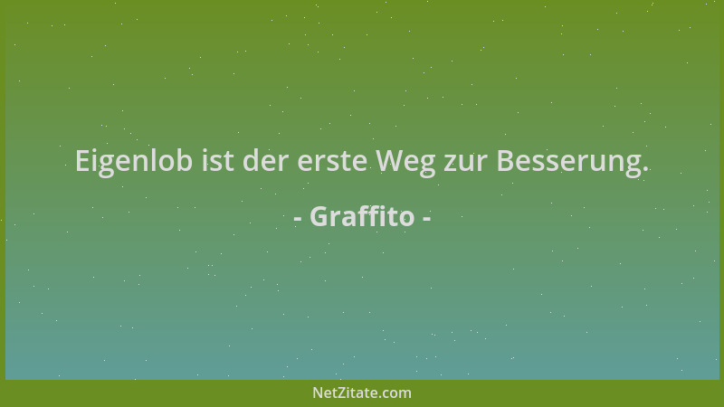 Graffito - Eigenlob ist der erste Weg zur Besserung....