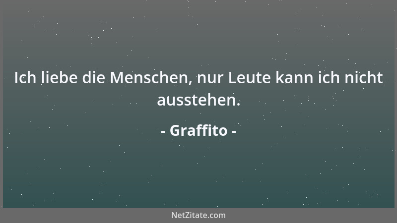 Graffito - Ich liebe die Menschen, nur Leute kann ich nicht ausstehen....