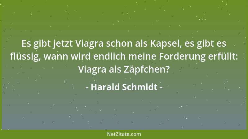 Harald Schmidt - Es gibt jetzt Viagra schon als Kapsel, es gibt es flüssig, wann wird endlich meine Forderung erfüllt: Viag...