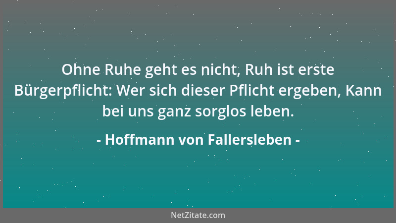 Hoffmann von Fallersleben - Ohne Ruhe geht es nicht, Ruh ist erste Bürgerpflicht: Wer sich dieser Pflicht ergeben, Kann bei...