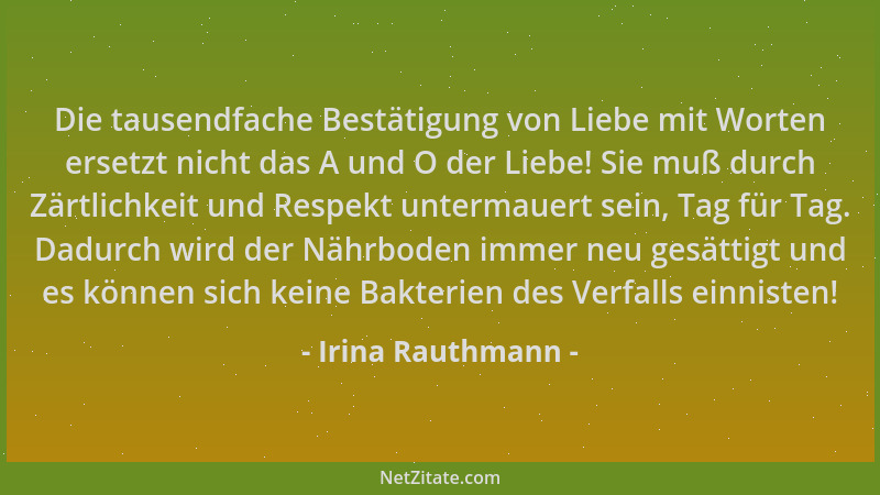 Irina Rauthmann - Die tausendfache Bestätigung von Liebe mit Worten ersetzt nicht das A und O der Liebe! Sie muß durch Zärt...