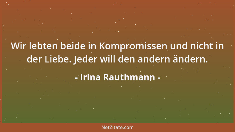 Irina Rauthmann - Wir lebten beide in Kompromissen und nicht in der Liebe. Jeder will den andern ändern....