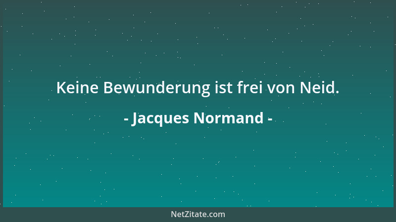 Jacques Normand - Keine Bewunderung ist frei von Neid....