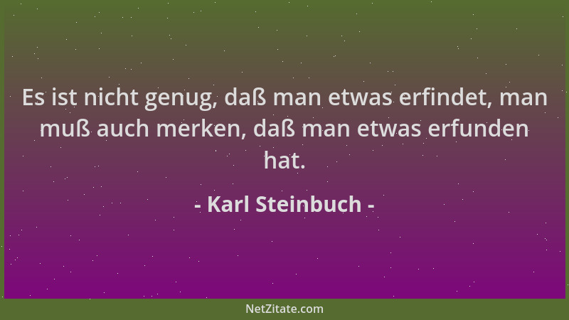 Karl Steinbuch - Es ist nicht genug, daß man etwas erfindet, man muß auch merken, daß man etwas erfunden hat....