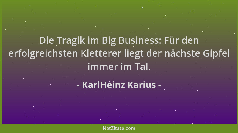 KarlHeinz Karius - Die Tragik im Big Business: Für den erfolgreichsten Kletterer liegt der nächste Gipfel immer im Tal....