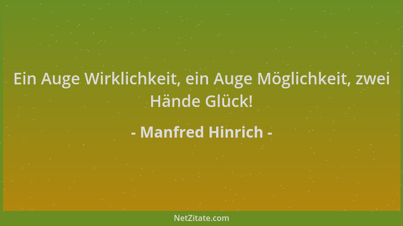 Manfred Hinrich - Ein Auge Wirklichkeit, ein Auge Möglichkeit, zwei Hände Glück!...