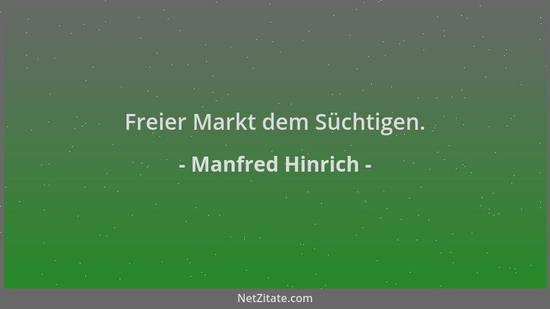 Manfred Hinrich - Freier Markt dem Süchtigen....
