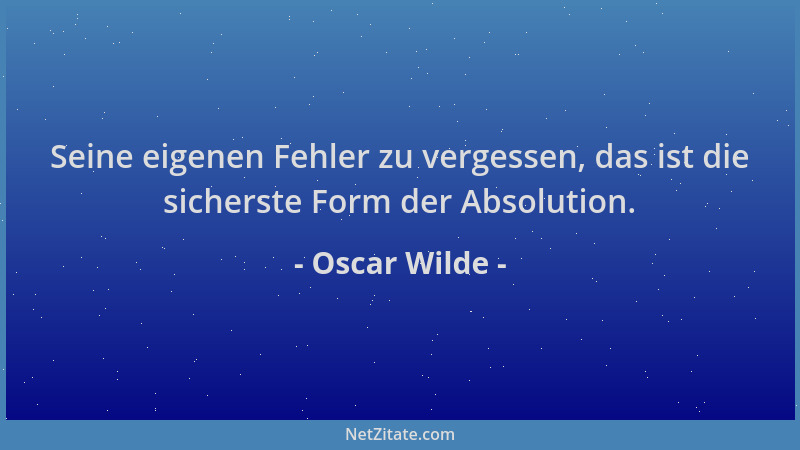 Oscar Wilde - Seine eigenen Fehler zu vergessen, das ist die sicherste Form der Absolution....