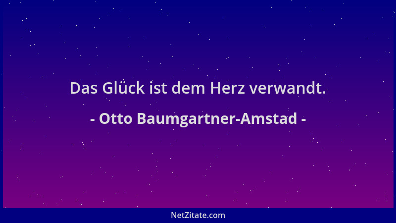 Otto Baumgartner-Amstad - Das Glück ist dem Herz verwandt....