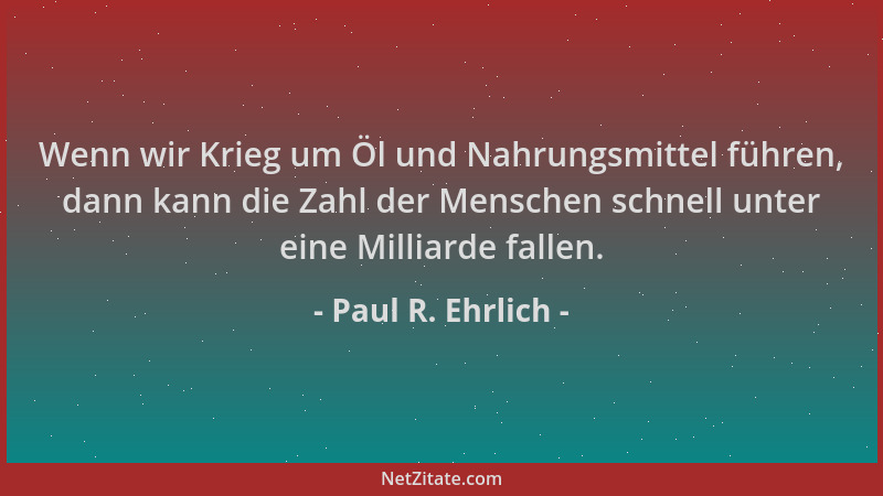 Paul R. Ehrlich - Wenn wir Krieg um Öl und Nahrungsmittel führen, dann kann die Zahl der Menschen schnell unter eine Millia...